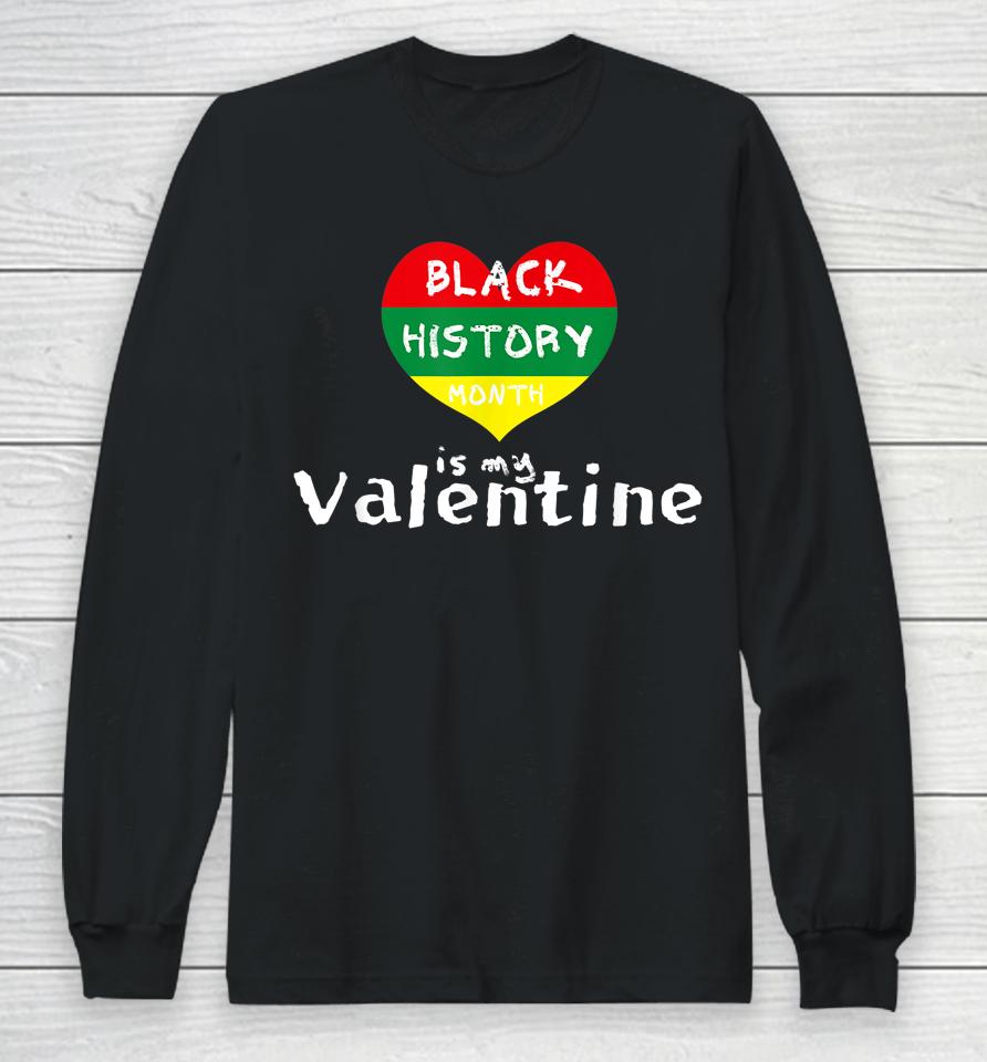Black History Month Is My Valentine Valentine's Day Heart Long Sleeve T-Shirt
