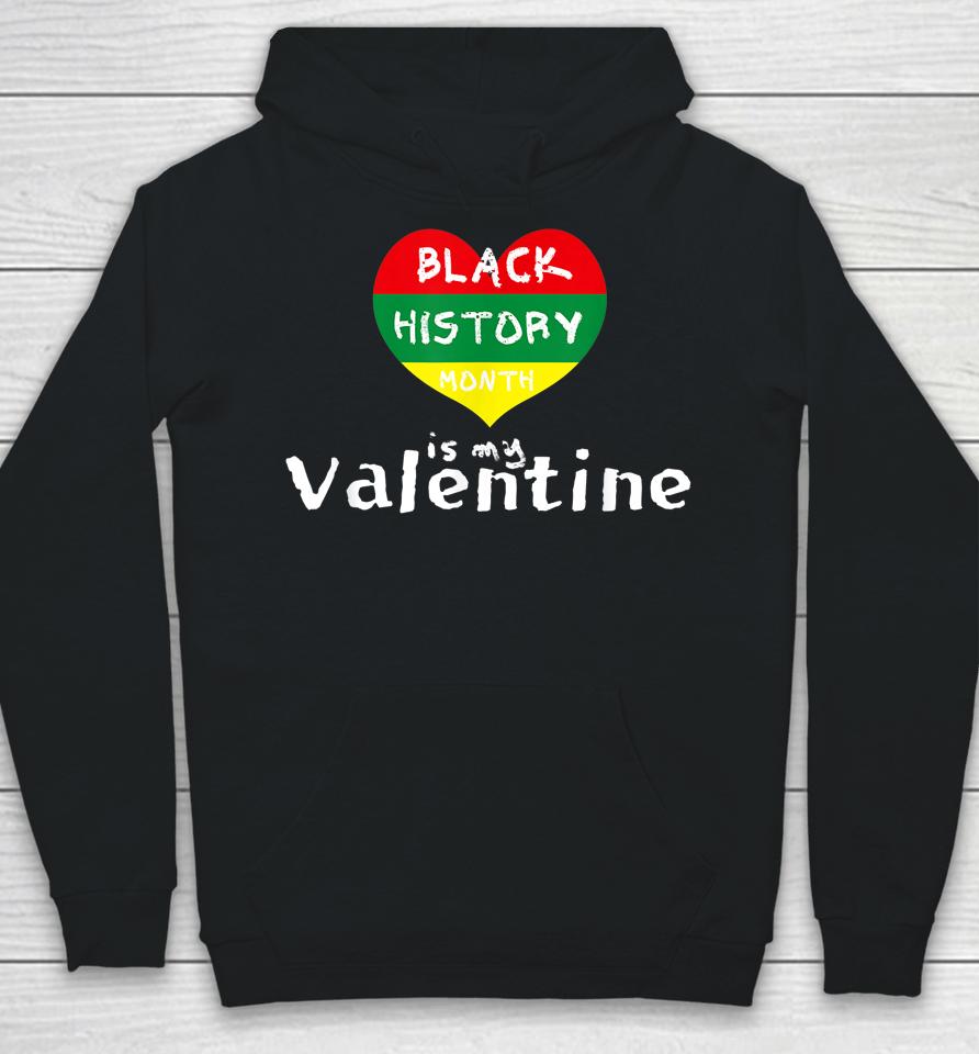 Black History Month Is My Valentine Valentine's Day Heart Hoodie