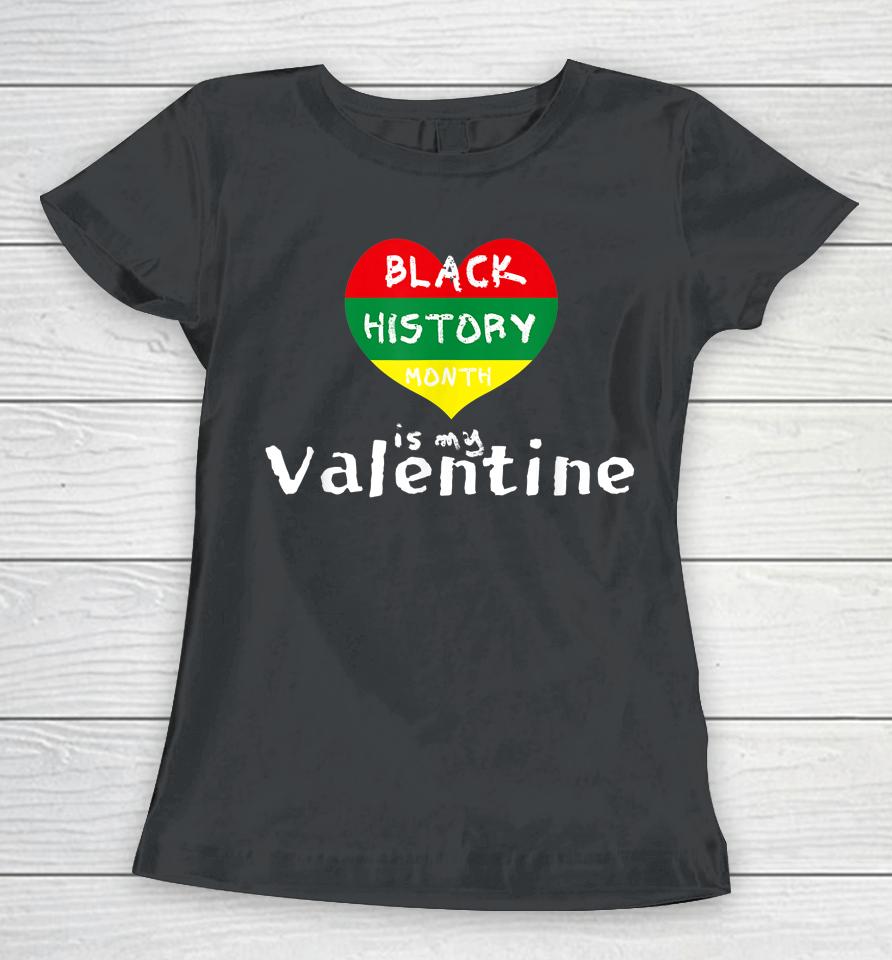 Black History Month Is My Valentine Valentine's Day Heart Women T-Shirt