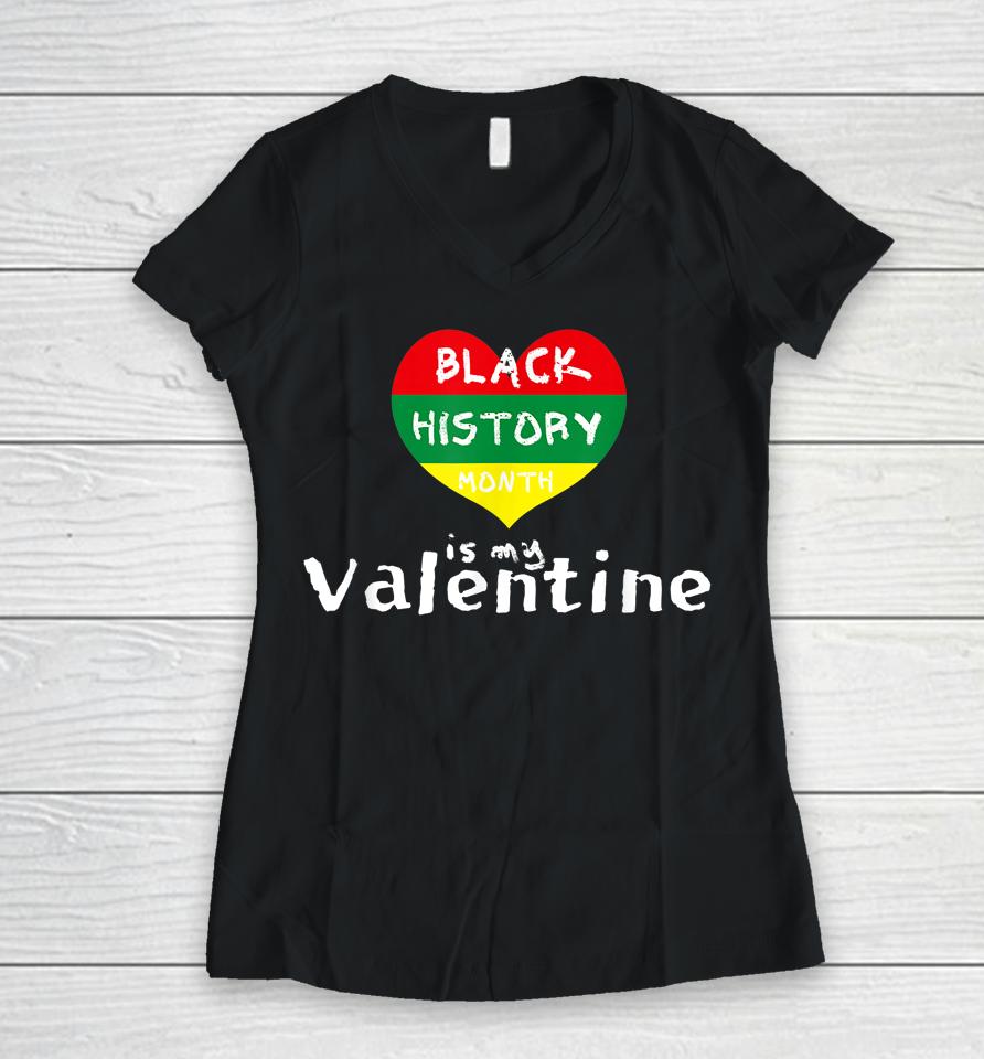 Black History Month Is My Valentine Valentine's Day Heart Women V-Neck T-Shirt