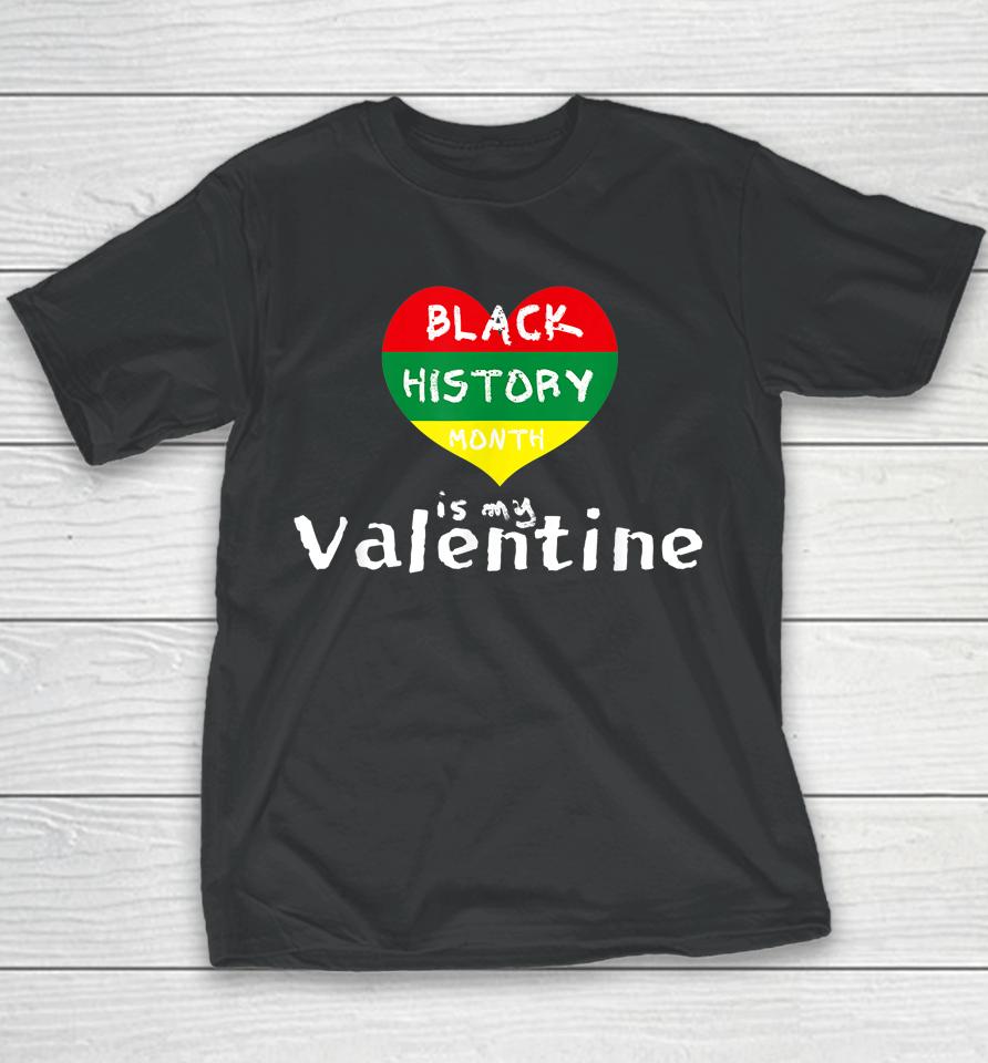 Black History Month Is My Valentine Valentine's Day Heart Youth T-Shirt
