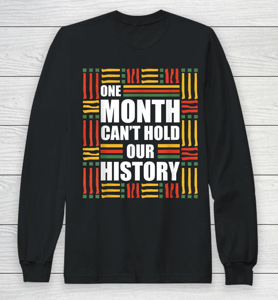 Black History Month One Month Can't Hold Our History Long Sleeve T-Shirt