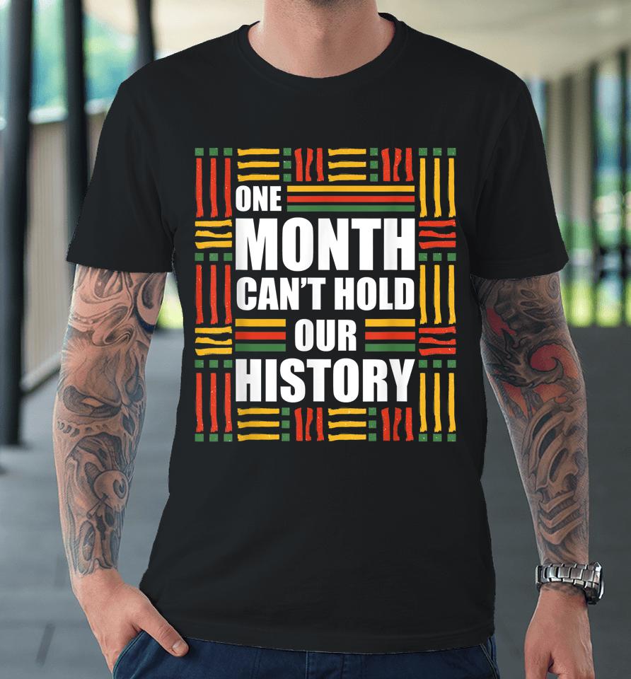 Black History Month One Month Can't Hold Our History Premium T-Shirt