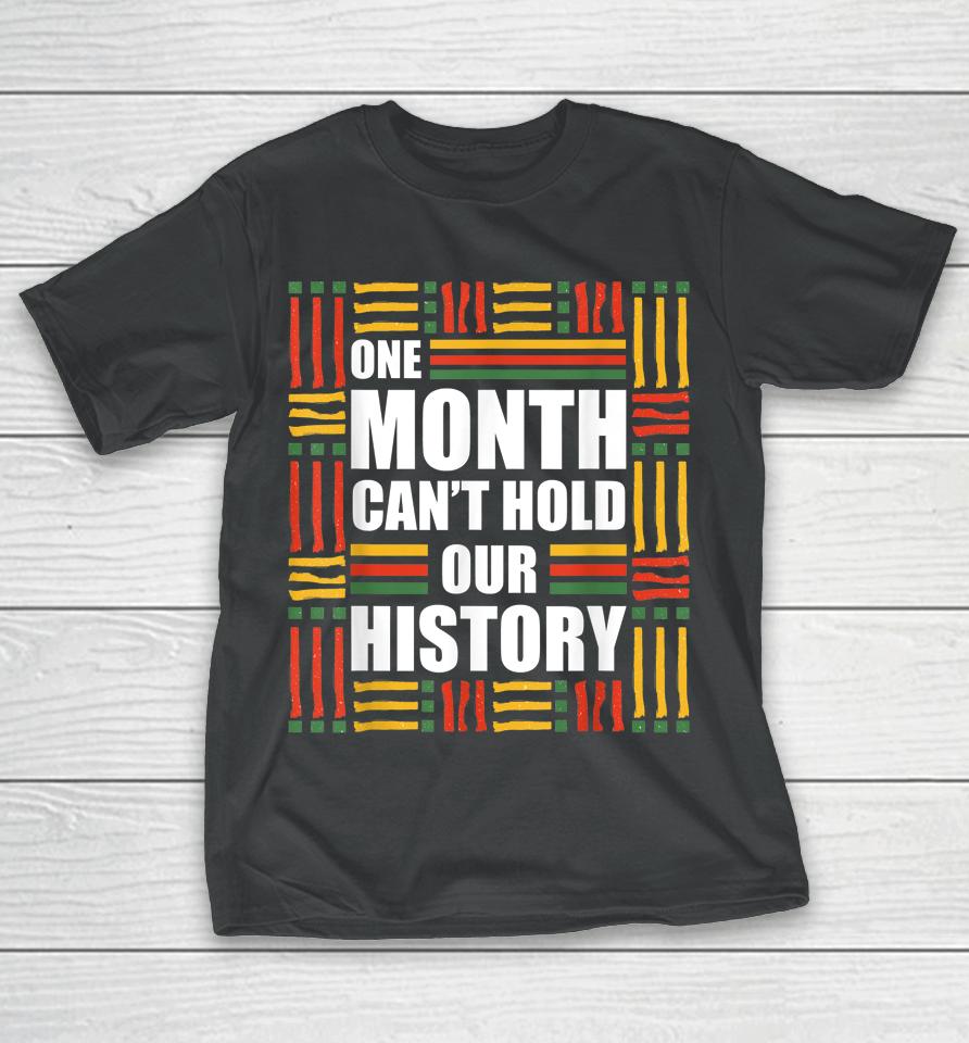 Black History Month One Month Can't Hold Our History T-Shirt