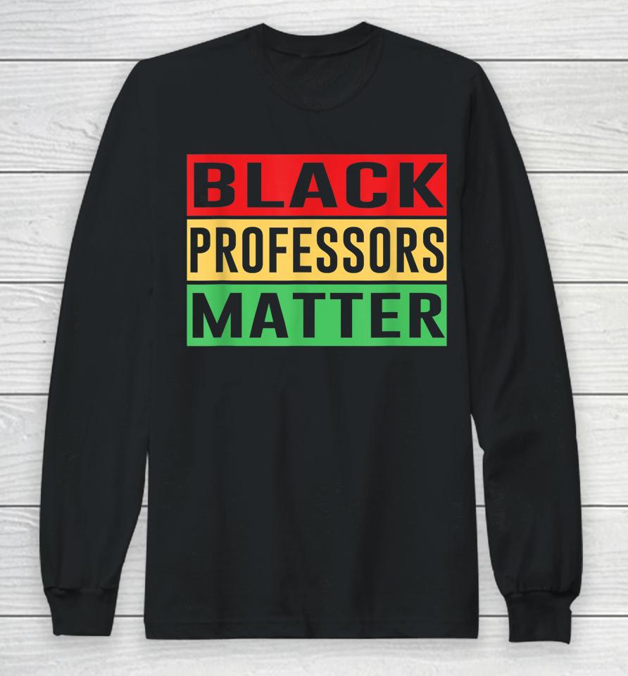 Black Professors Matter Black History Month Africa Pride Long Sleeve T-Shirt