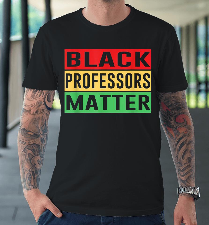 Black Professors Matter Black History Month Africa Pride Premium T-Shirt