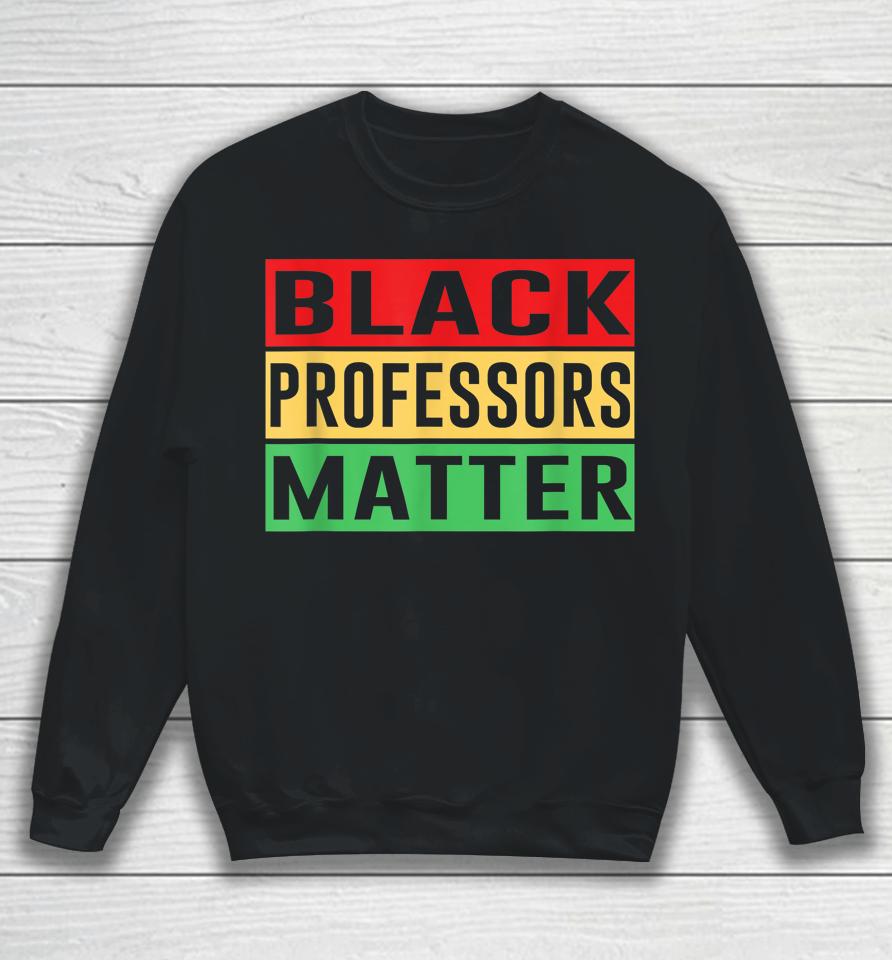 Black Professors Matter Black History Month Africa Pride Sweatshirt