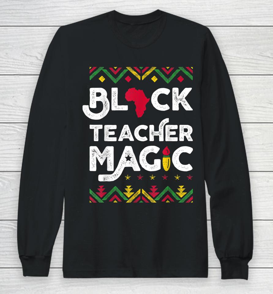 Black Teacher Magic Black History Month Long Sleeve T-Shirt