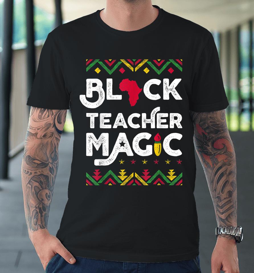 Black Teacher Magic Black History Month Premium T-Shirt