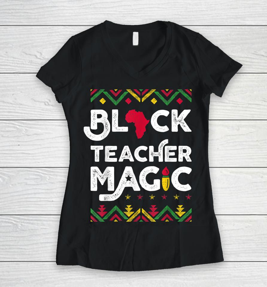 Black Teacher Magic Black History Month Women V-Neck T-Shirt