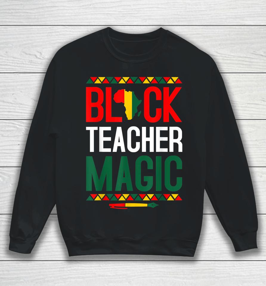 Black Teacher Magic Black History Month Sweatshirt