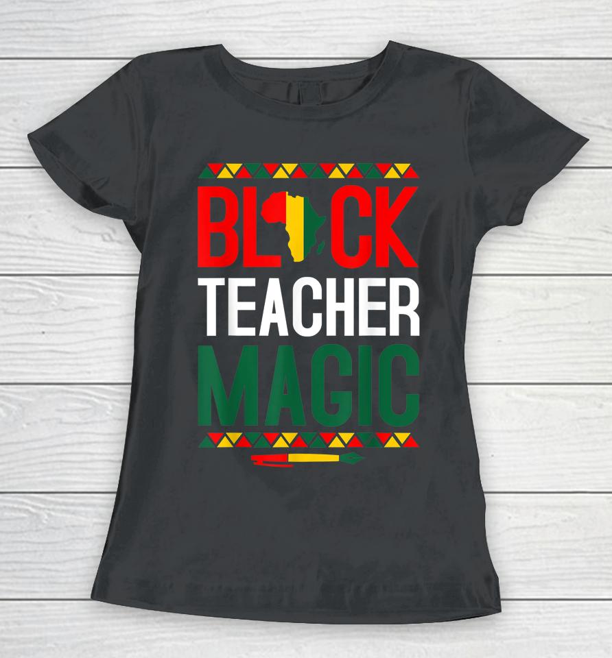 Black Teacher Magic Black History Month Women T-Shirt