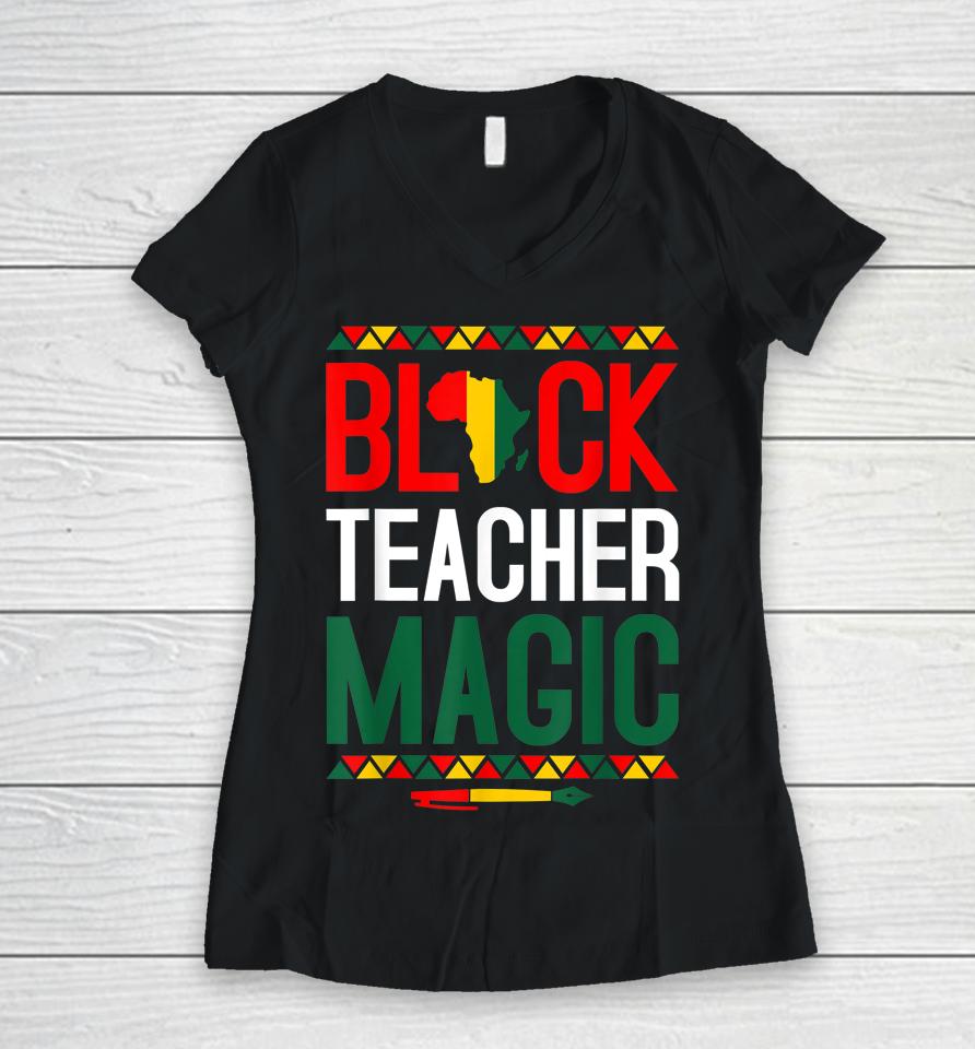 Black Teacher Magic Black History Month Women V-Neck T-Shirt