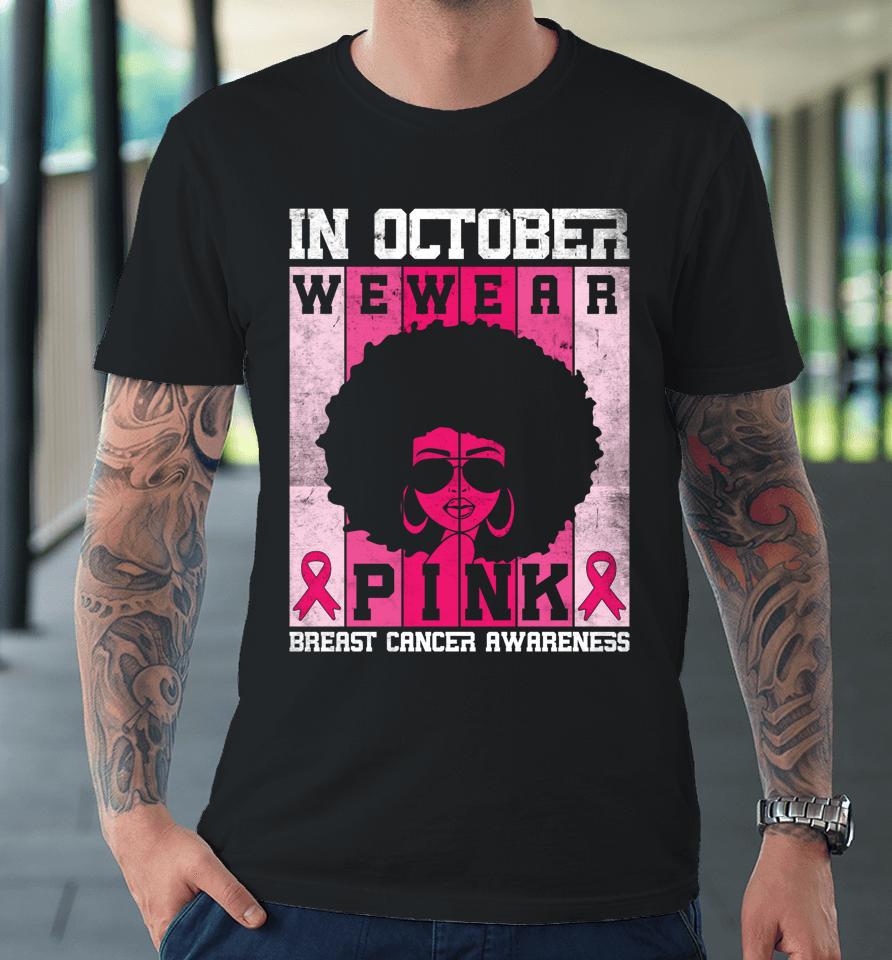 Black Woman In October We Wear Pink Breast Cancer Awareness Premium T-Shirt