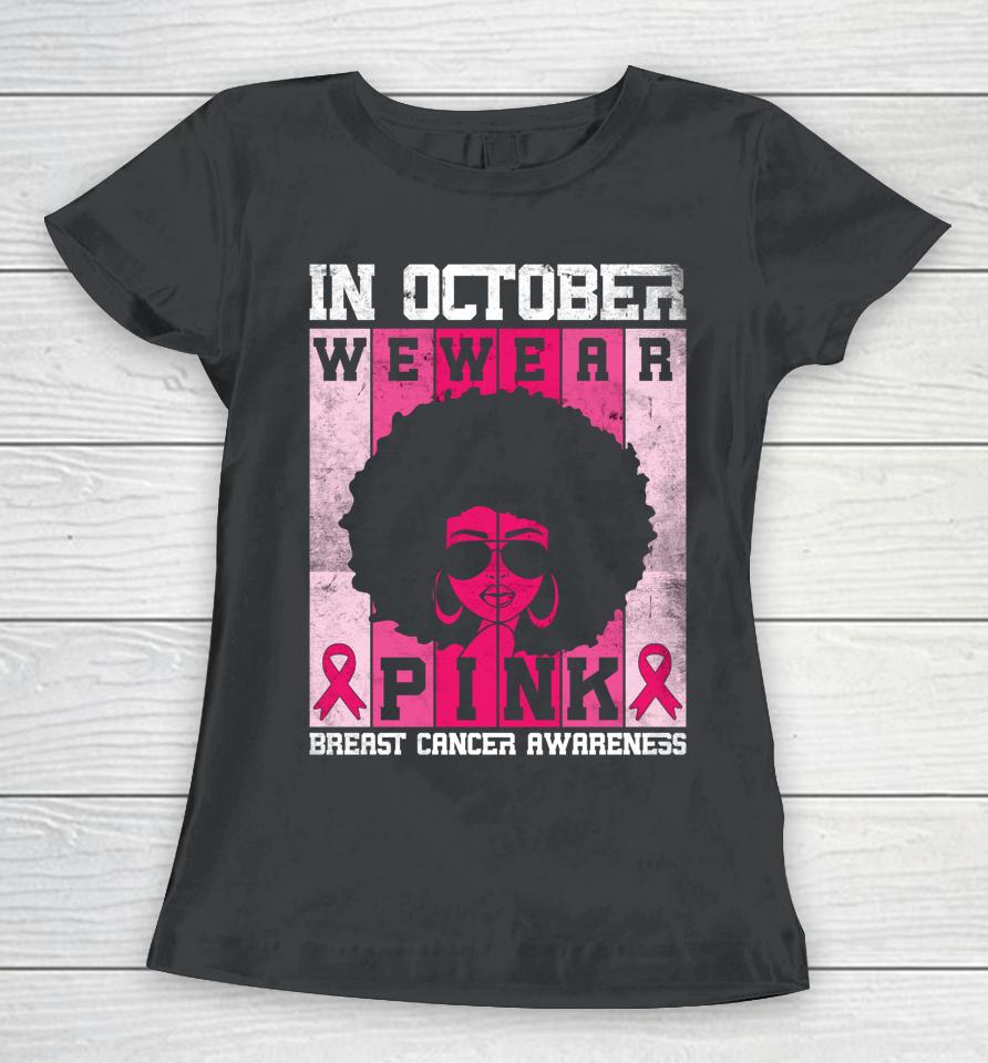 Black Woman In October We Wear Pink Breast Cancer Awareness Women T-Shirt