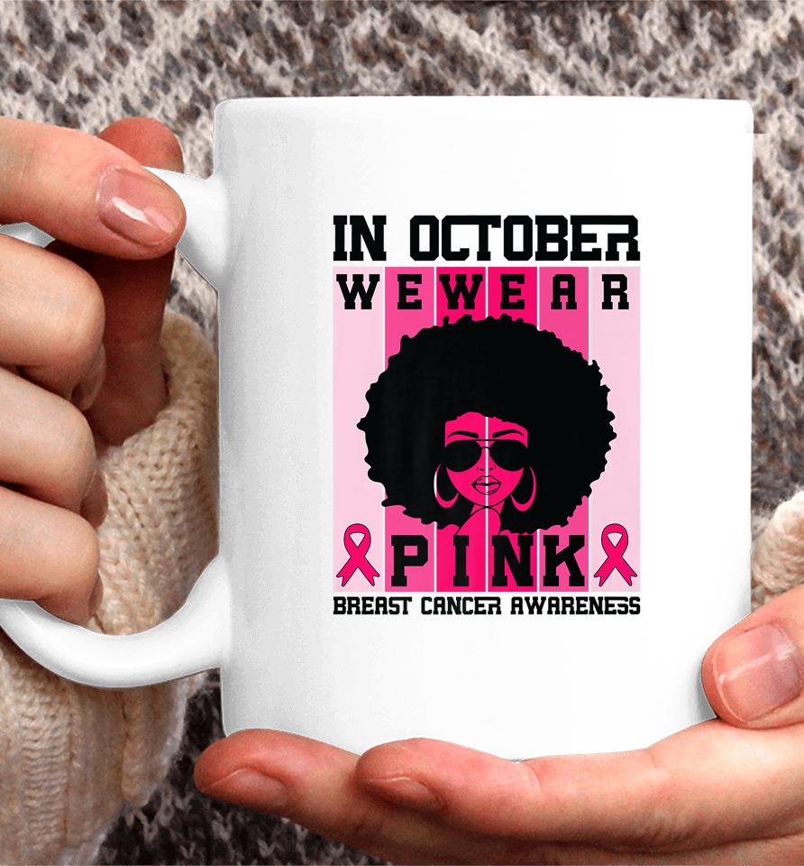 Black Woman Queen In October We Wear Pink Breast Cancer Coffee Mug
