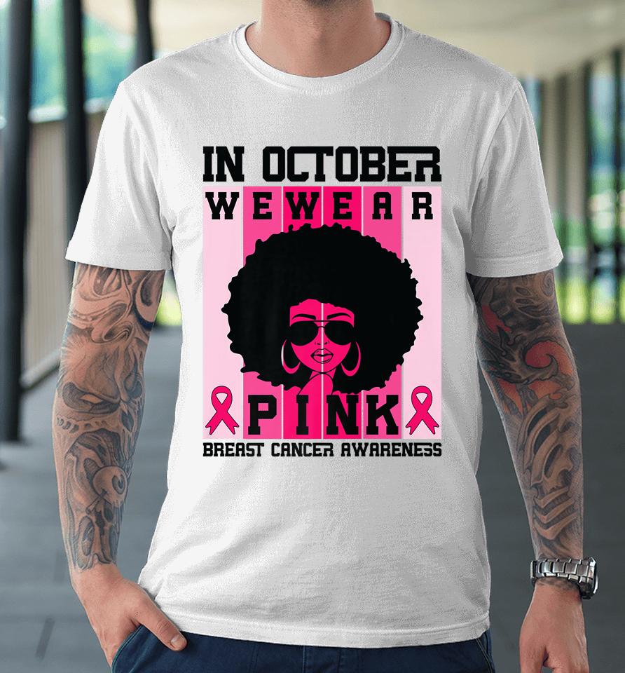 Black Woman Queen In October We Wear Pink Breast Cancer Premium T-Shirt