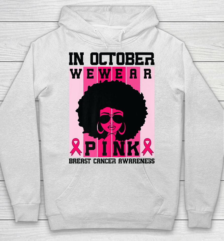 Black Woman Queen In October We Wear Pink Breast Cancer Hoodie