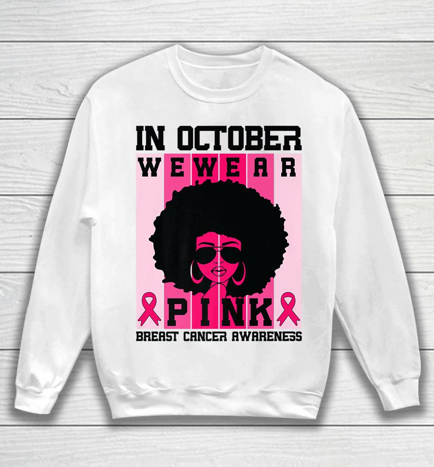 Black Woman Queen In October We Wear Pink Breast Cancer Sweatshirt