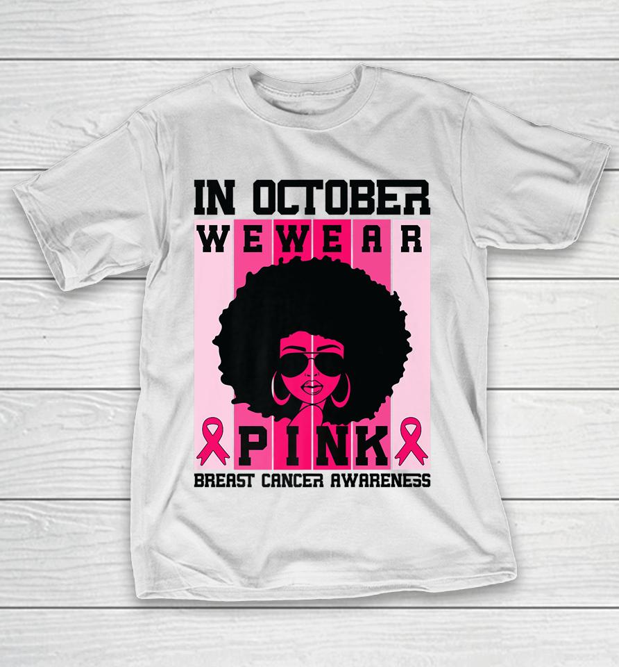 Black Woman Queen In October We Wear Pink Breast Cancer T-Shirt