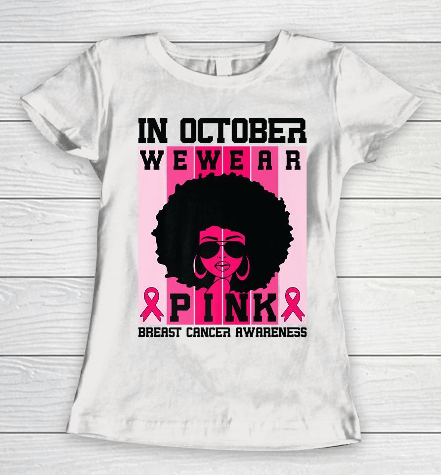 Black Woman Queen In October We Wear Pink Breast Cancer Women T-Shirt