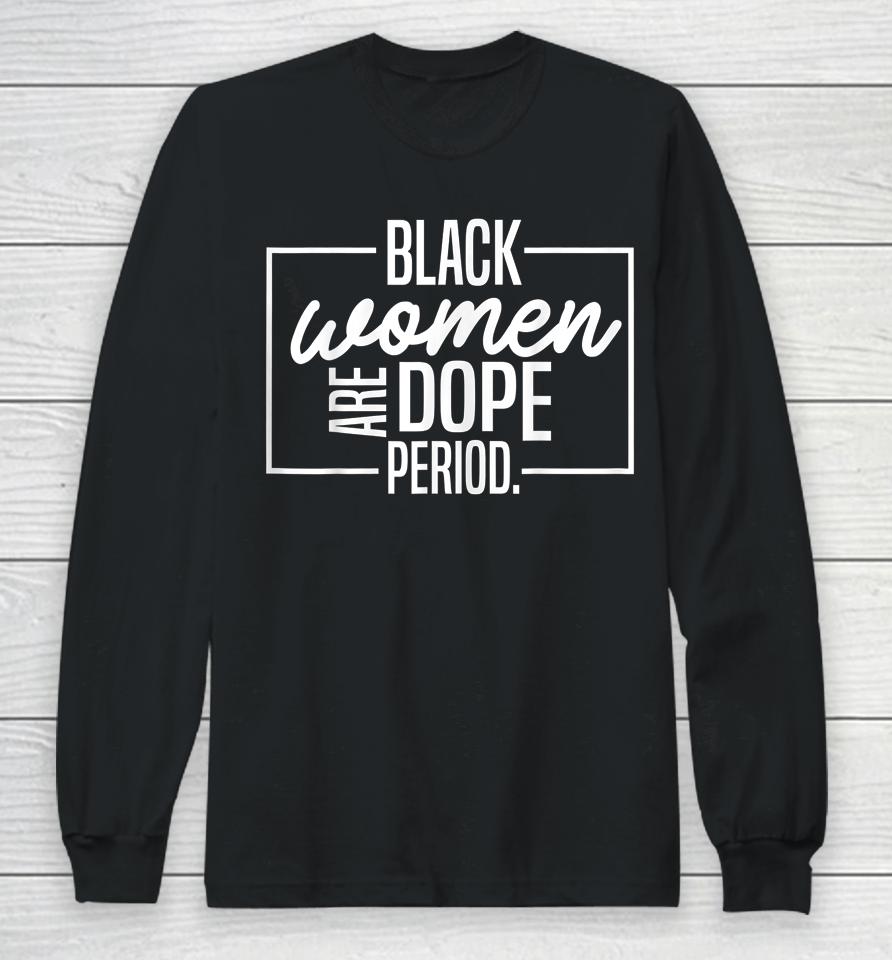 Black Women Are Dope Pride Black History Month Long Sleeve T-Shirt