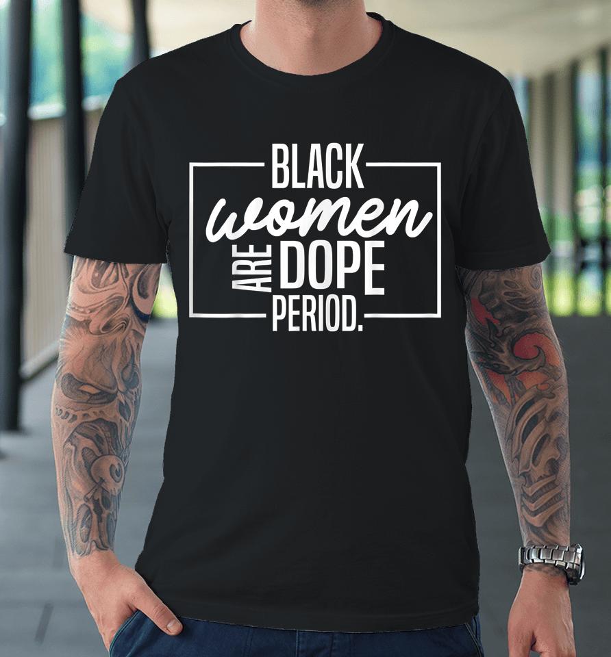 Black Women Are Dope Pride Black History Month Premium T-Shirt