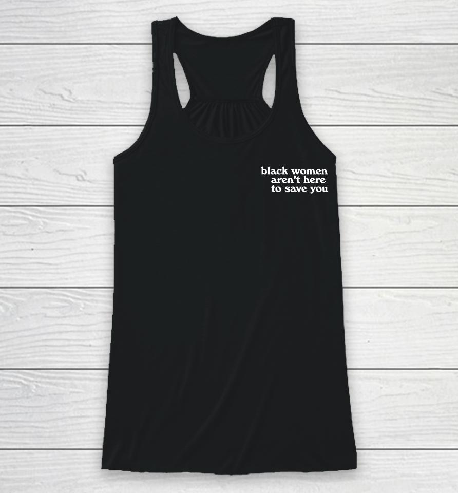 Black Women Aren't Here To Save You Racerback Tank