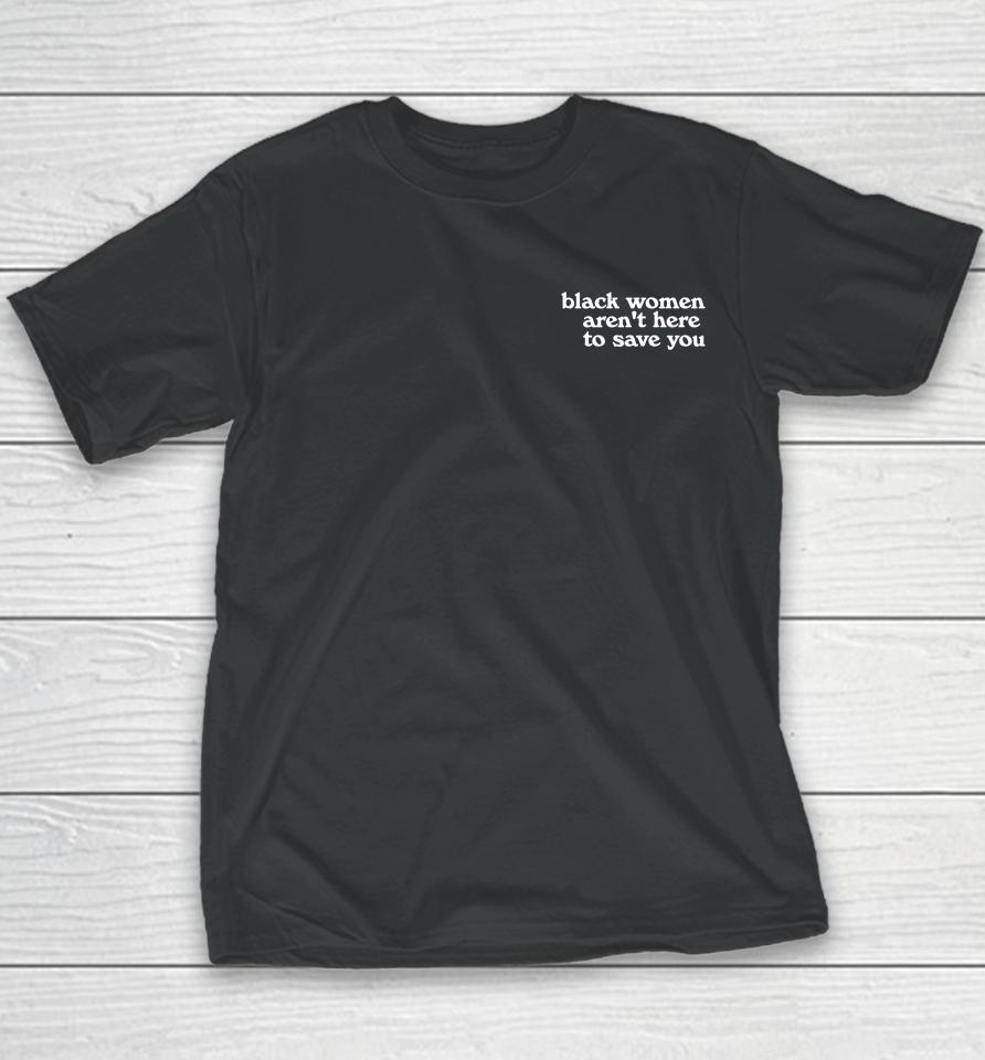 Black Women Aren't Here To Save You Youth T-Shirt