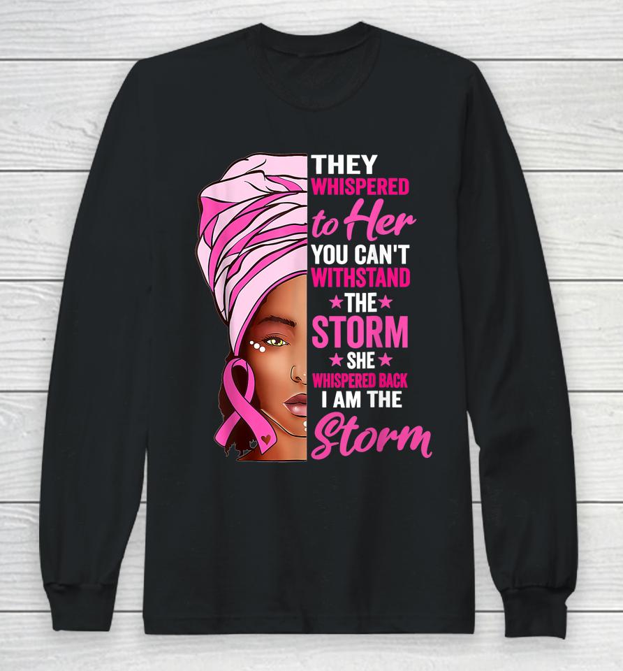Black Women I Am The Storm Breast Cancer Awareness Ribbon Long Sleeve T-Shirt