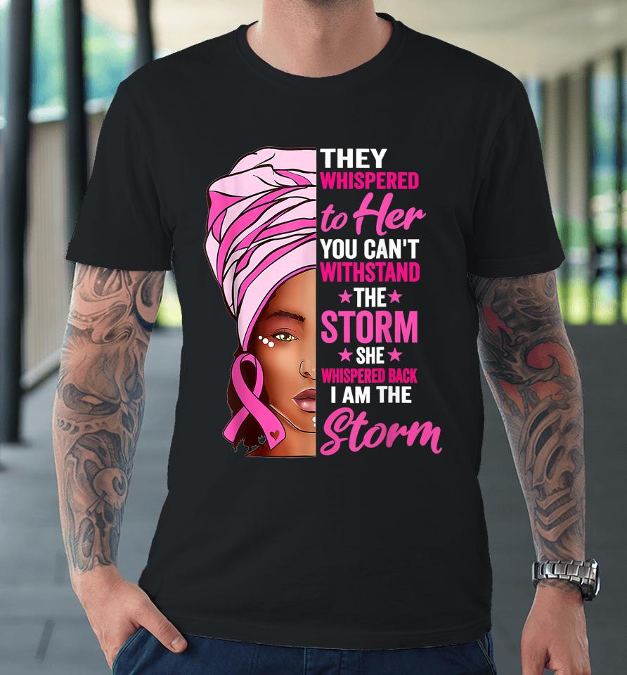 Black Women I Am The Storm Breast Cancer Awareness Ribbon Premium T-Shirt
