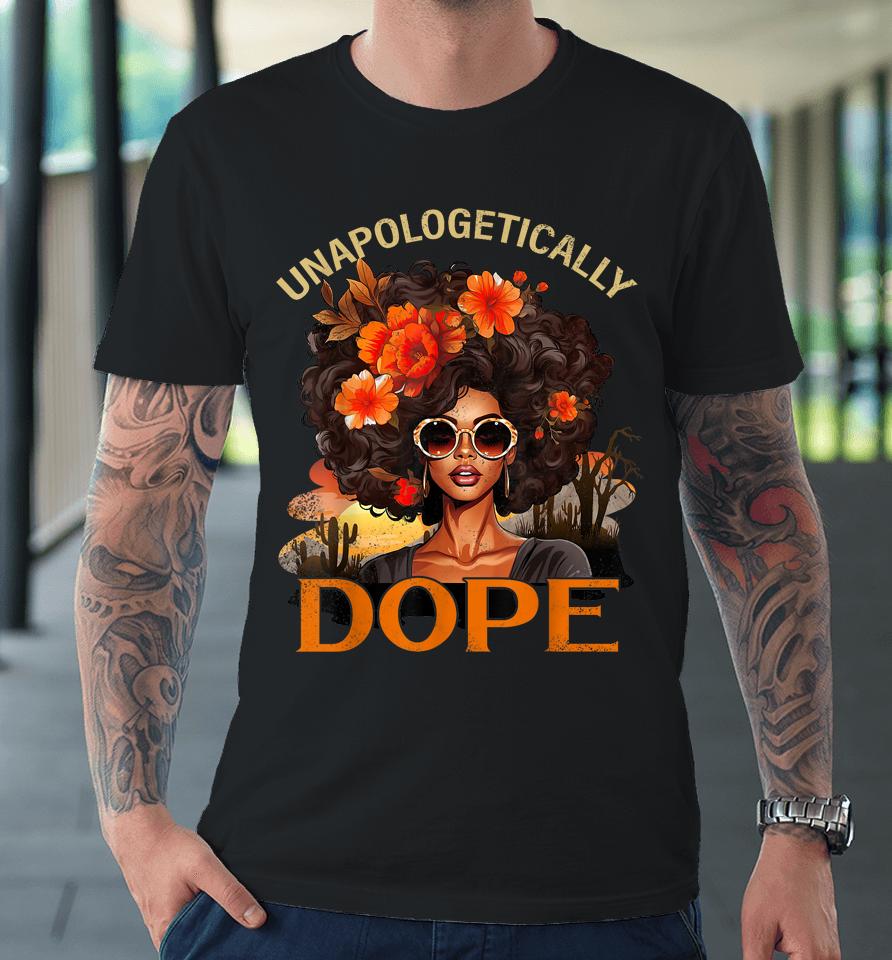 Black Women Unapologetically Dope Juneteenth Black History Premium T-Shirt