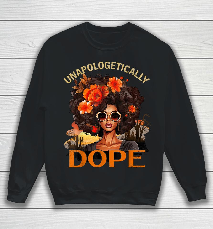 Black Women Unapologetically Dope Juneteenth Black History Sweatshirt