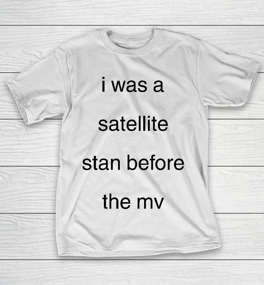 Blackcatrry I Was A Satellite Stan Before The Mv T-Shirt