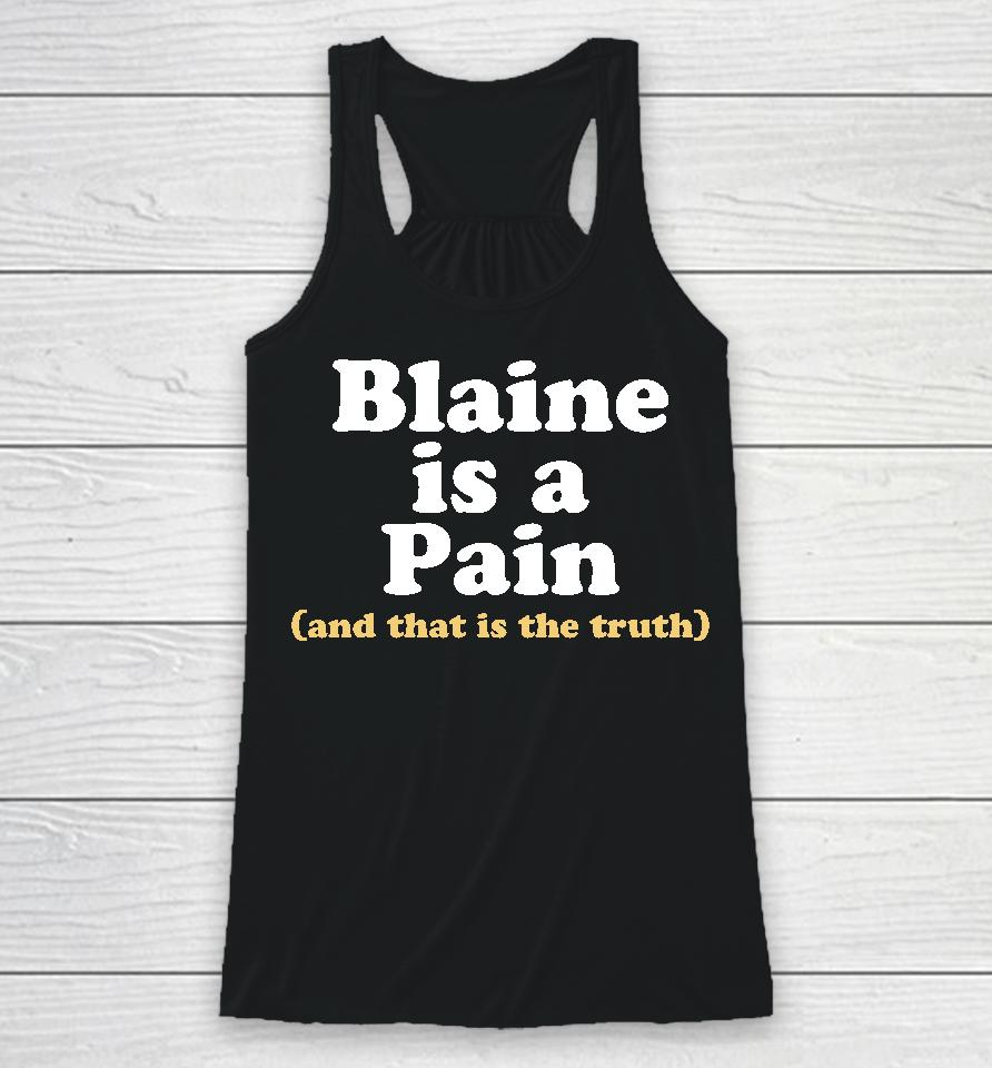 Blaine Is A Pain And That Is The Truth Racerback Tank