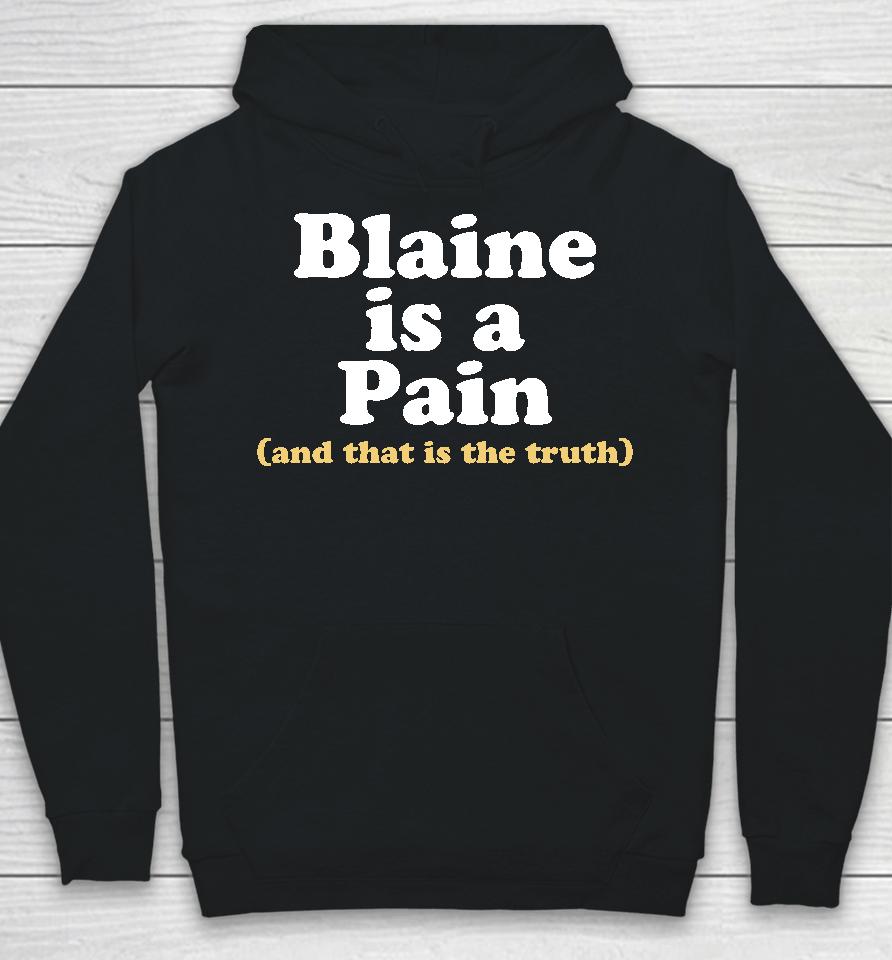 Blaine Is A Pain And That Is The Truth Hoodie