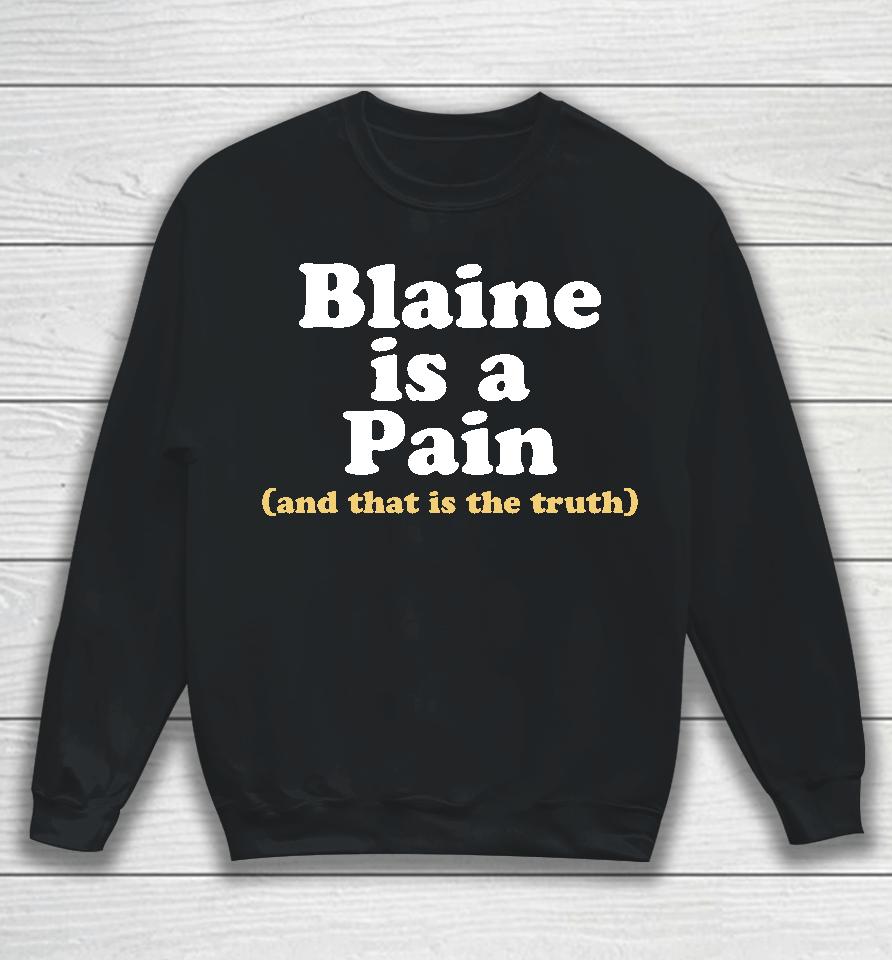 Blaine Is A Pain And That Is The Truth Sweatshirt