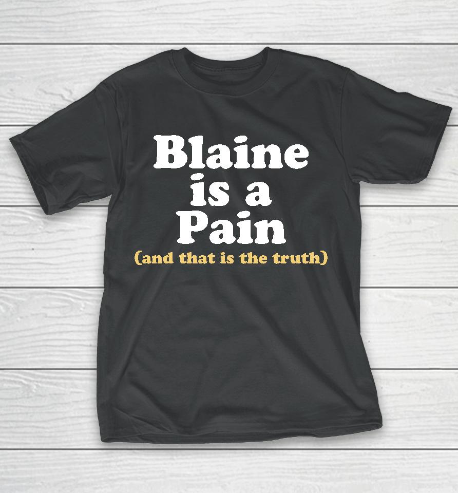 Blaine Is A Pain And That Is The Truth T-Shirt
