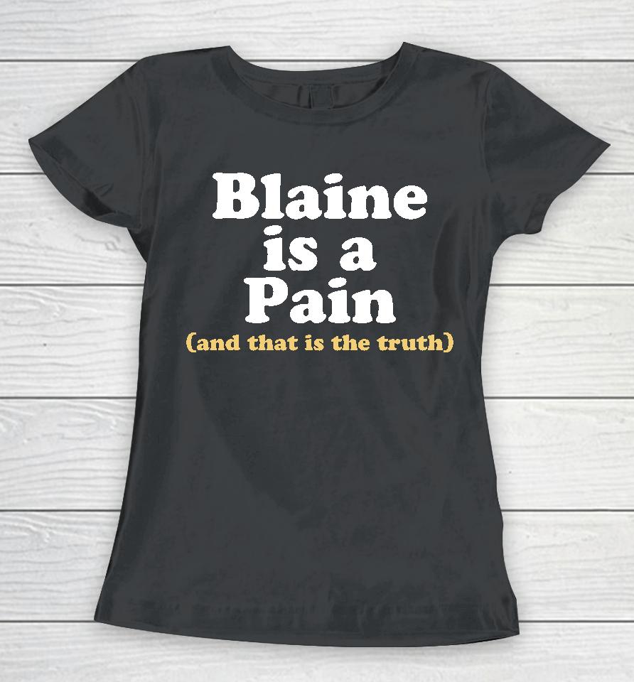 Blaine Is A Pain And That Is The Truth Women T-Shirt
