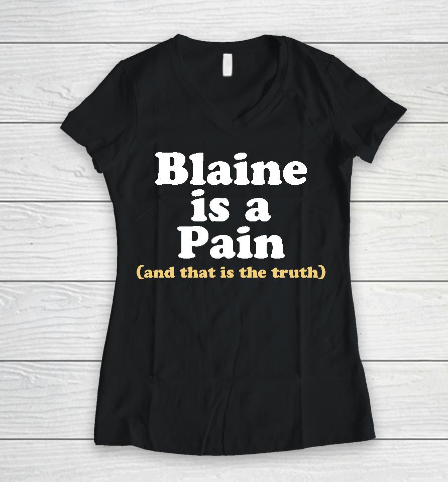 Blaine Is A Pain And That Is The Truth Women V-Neck T-Shirt