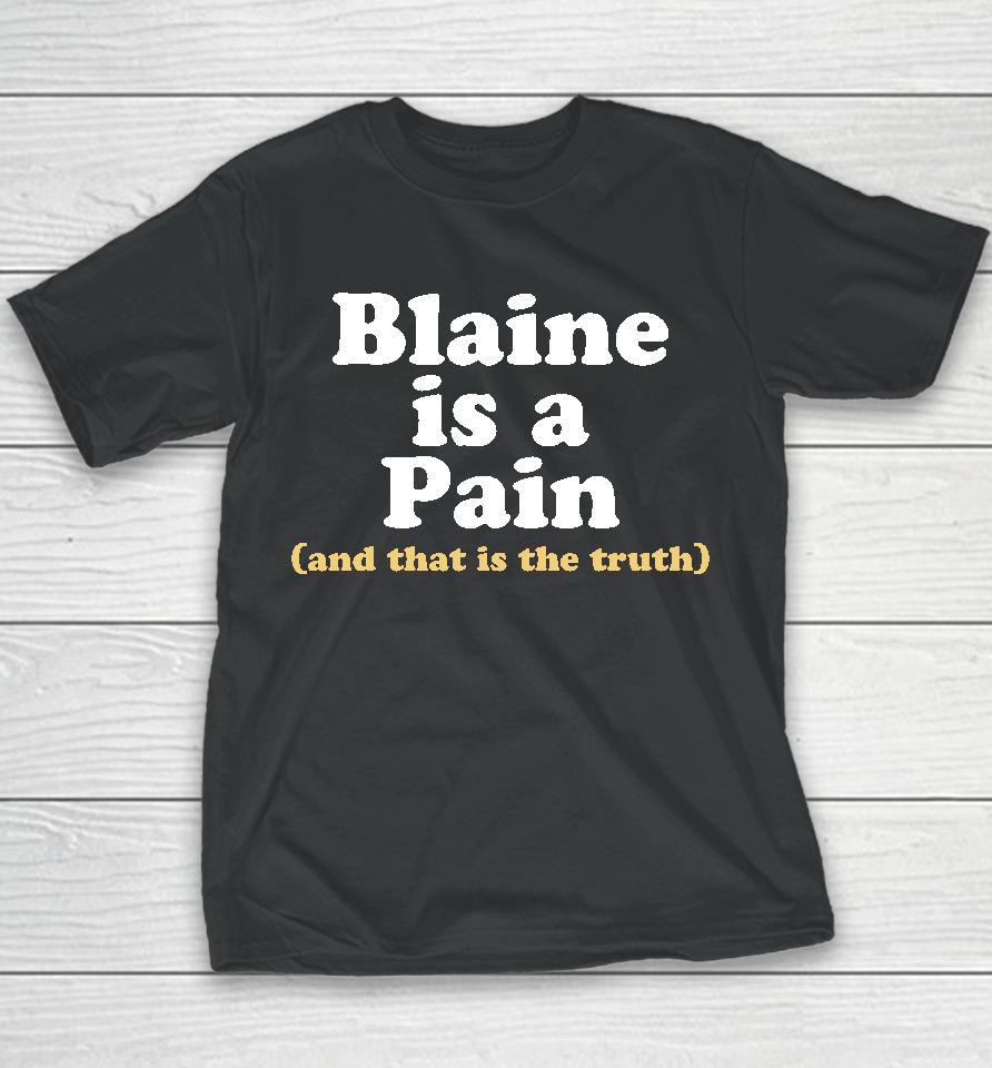 Blaine Is A Pain And That Is The Truth Youth T-Shirt