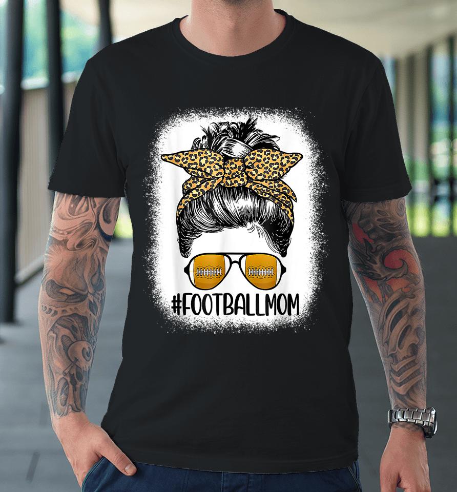 Bleached Football Mom Life With Leopard And Messy Bun Player Premium T-Shirt