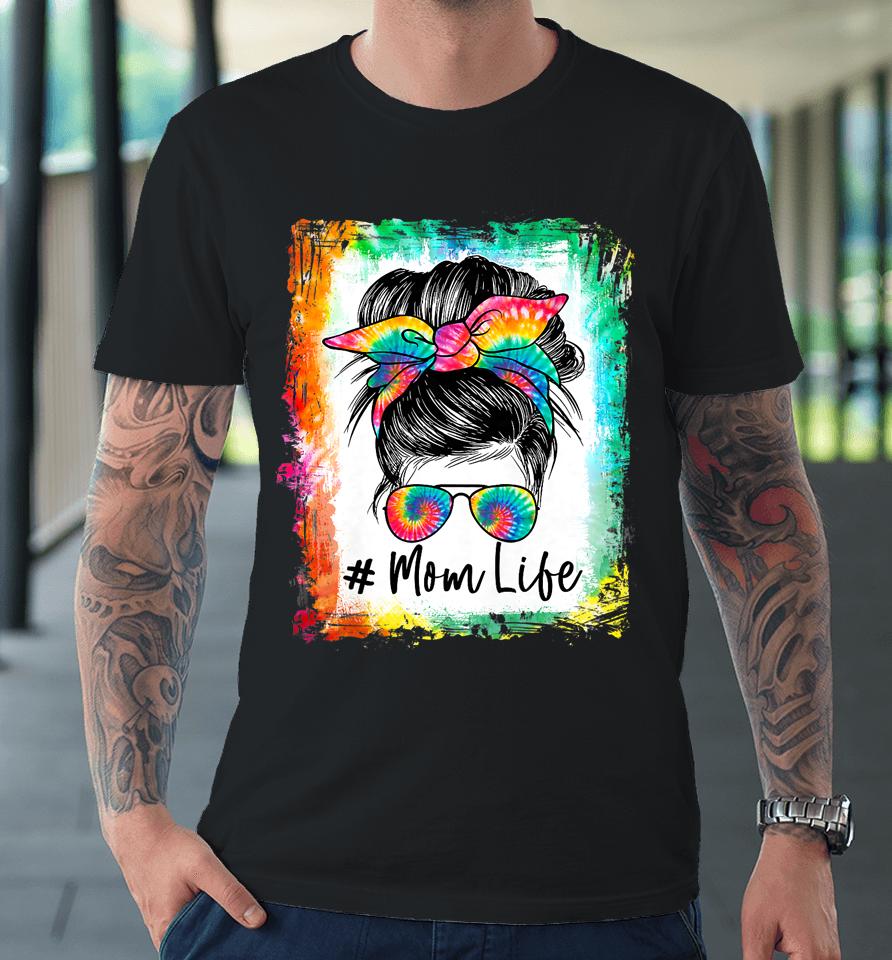 Bleached Mom Life Messy Bun Hair Sunglasses Tie Dye Mother Premium T-Shirt