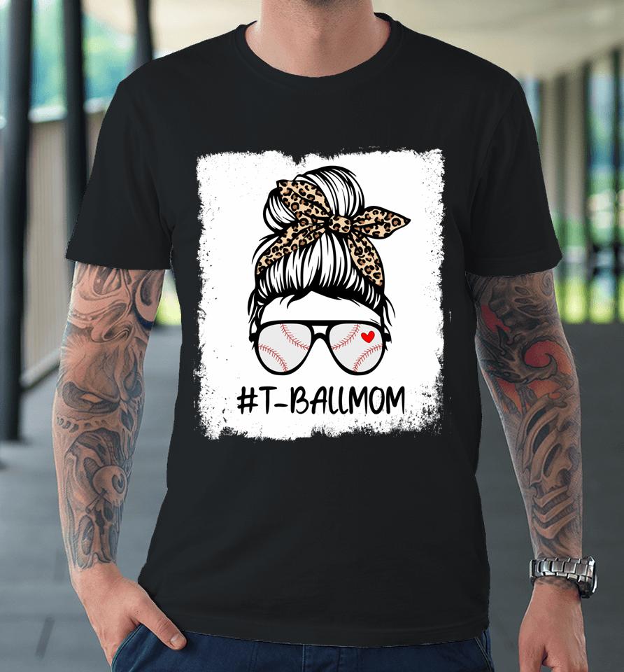 Bleached T-Ball Baseball Mom Life Messy Bun Premium T-Shirt