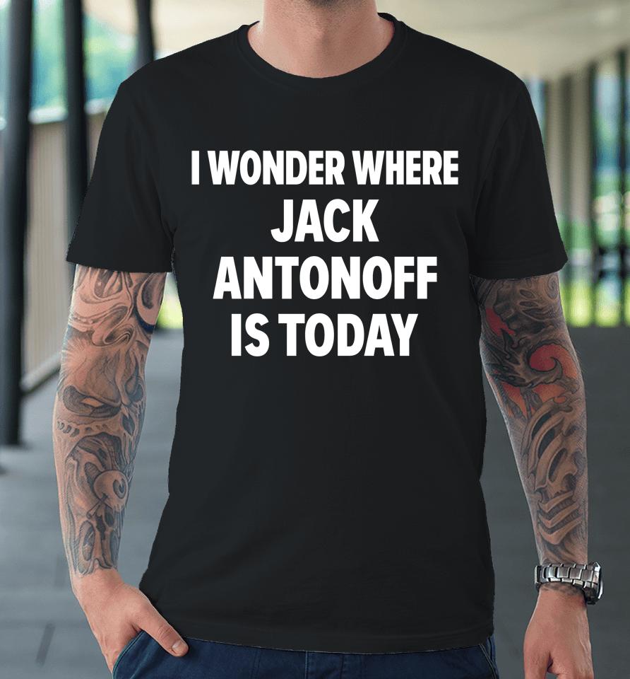 Bleachersmusic I Wonder Where Jack Antonoff Is Today Premium T-Shirt