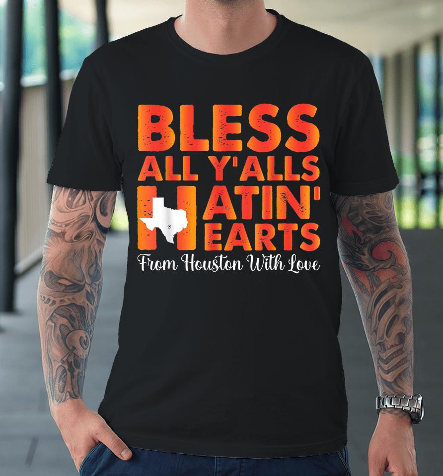 Bless All Y'alls Hatin' Hearts Love Houston Baseball Fan Premium T-Shirt