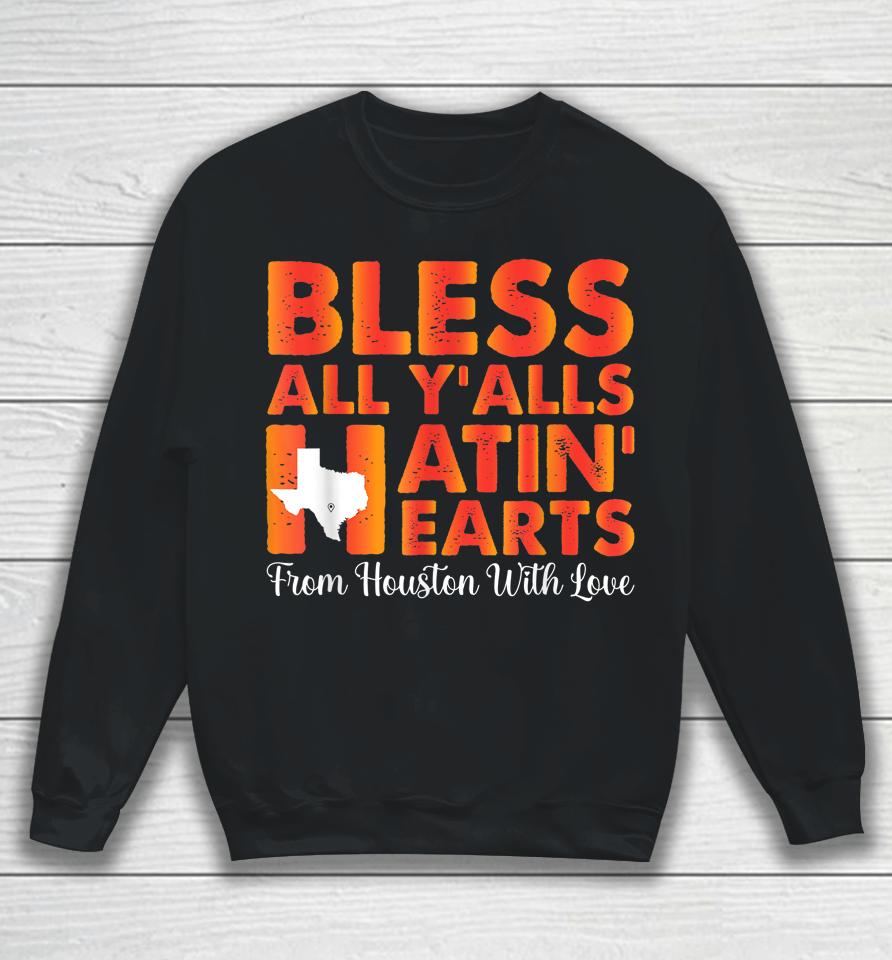 Bless All Y'alls Hatin' Hearts Love Houston Baseball Fan Sweatshirt
