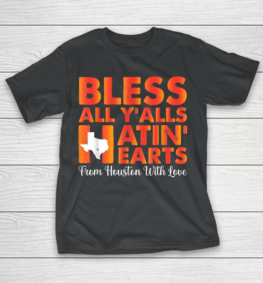 Bless All Y'alls Hatin' Hearts Love Houston Baseball Fan T-Shirt
