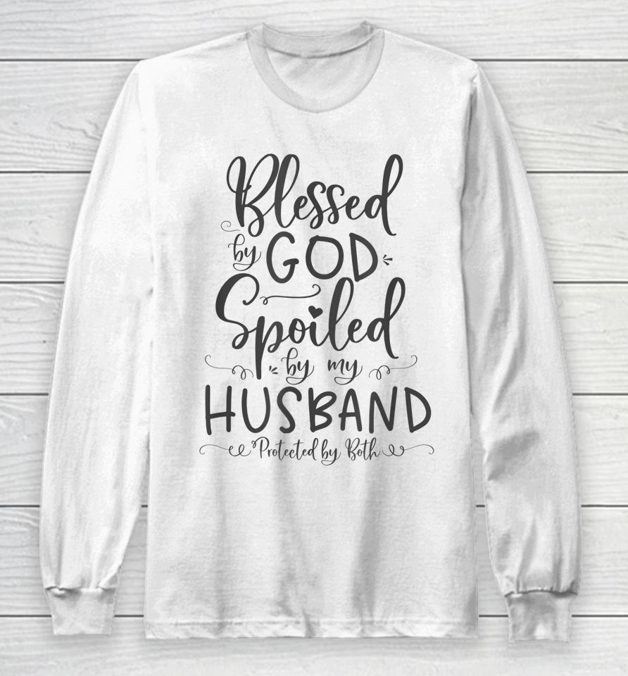 Blessed By God Spoiled By My Husband Protected By Both Long Sleeve T-Shirt