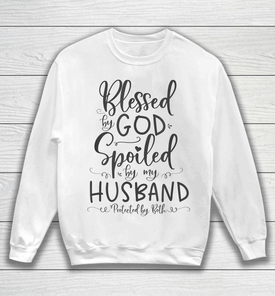 Blessed By God Spoiled By My Husband Protected By Both Sweatshirt
